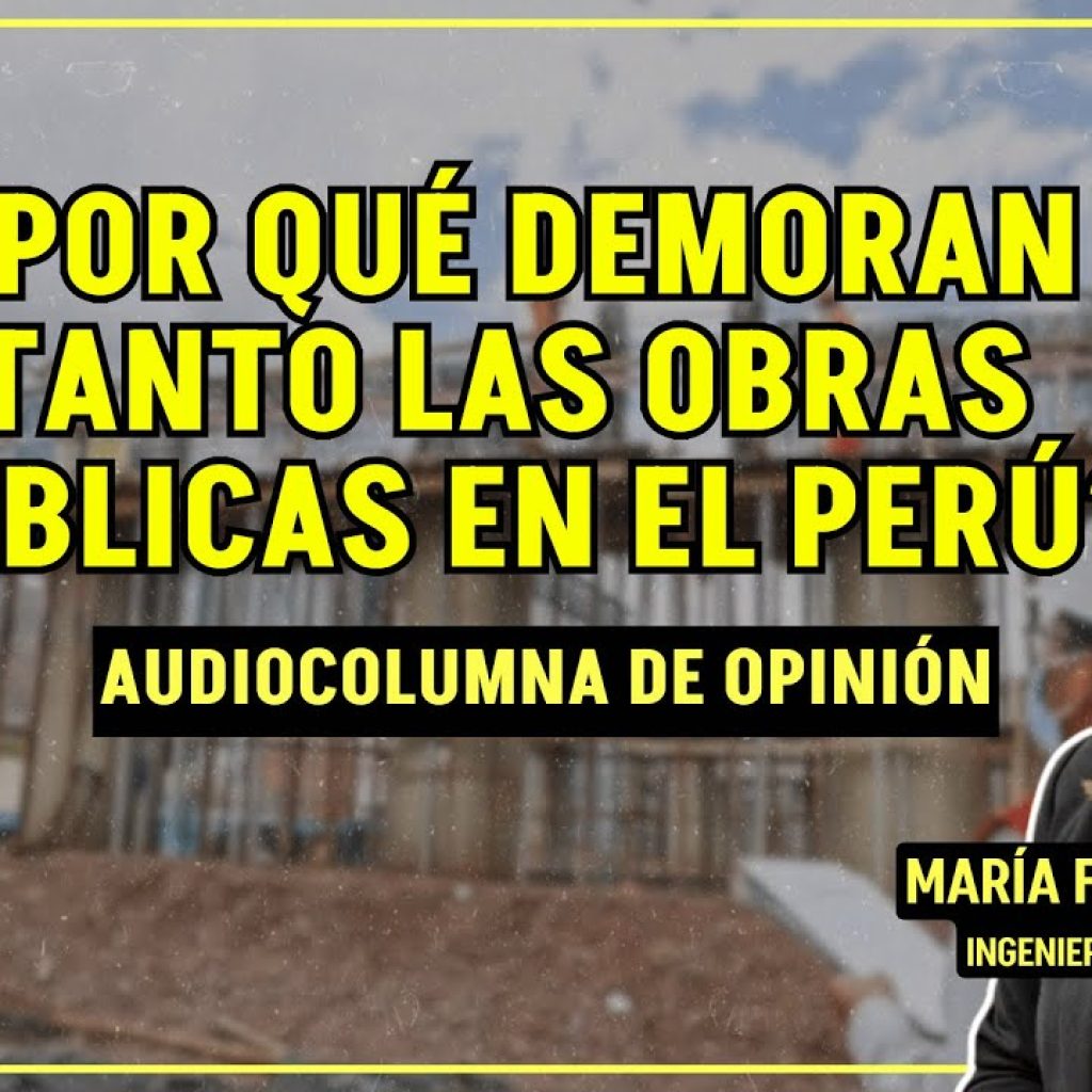 Lo que hay detrás del RETRASO de OBRAS PÚBLICAS en PERÚ – #Audiocolumna