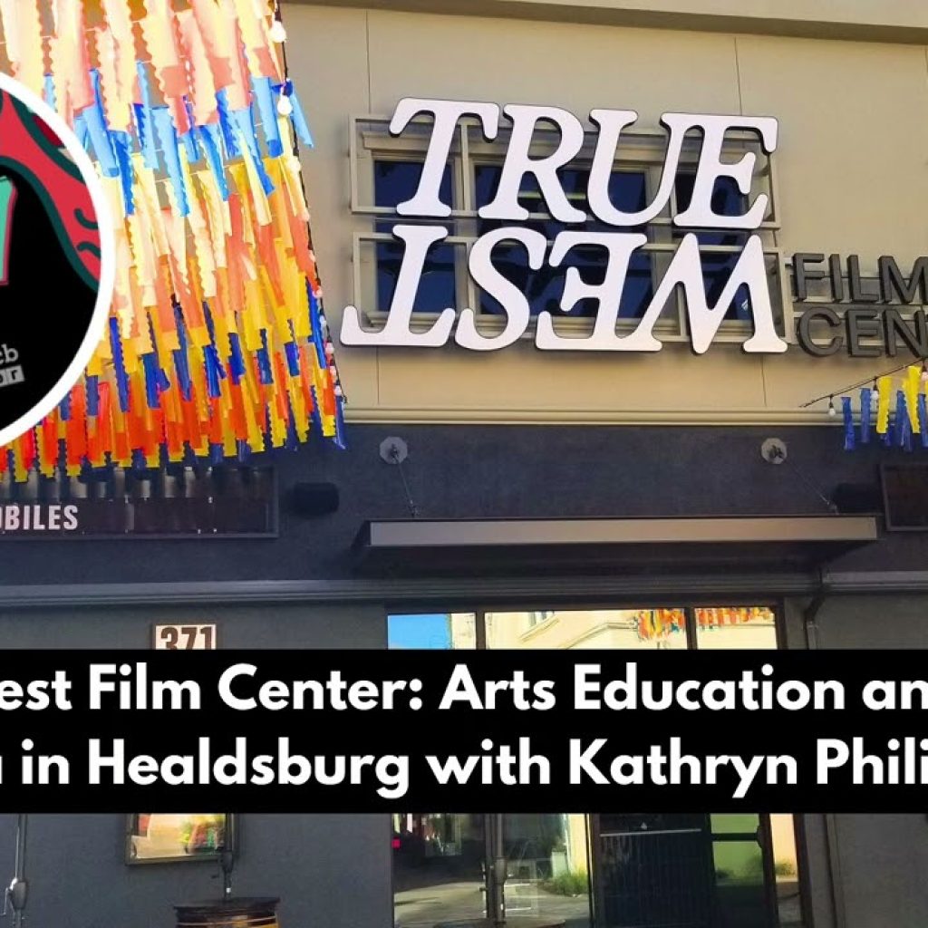True West Film Center: Arts Education and Reviving Cinema in Healdsburg with Kathryn Philip True West Film Center: Arts Education and Reviving Cinema in Healdsburg with Kathryn Philip