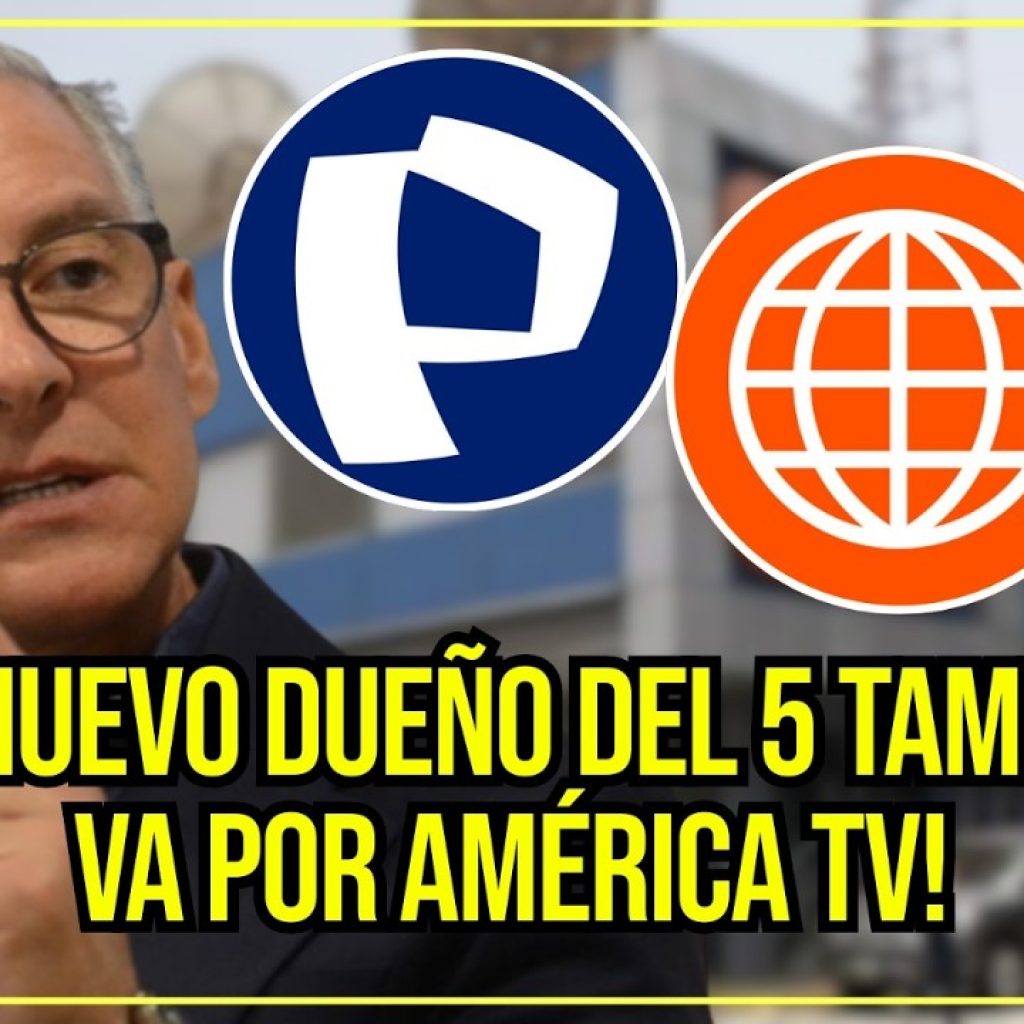 ¡El nuevo dueño del 5 también va por América TV! – #LaContra